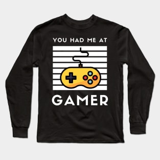 You Had Me at Gamer - I love Geeks I Heart Gamers I Love Gamers Gaming Long Sleeve T-Shirt